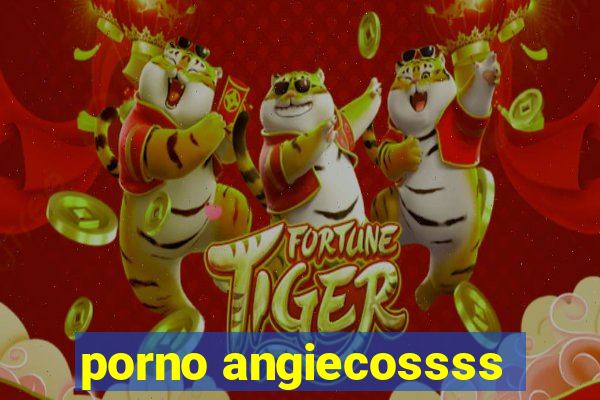 porno angiecossss